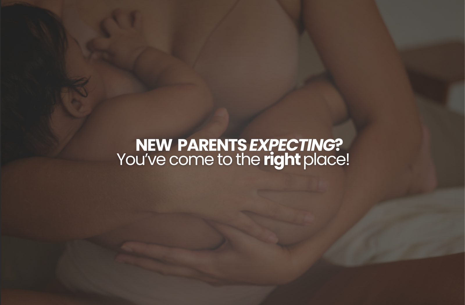 New parents expecting? You've come to the right place! white text displayed on a background featuring a mother and her newborn baby.